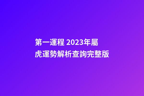 第一運程 2023年屬虎運勢解析查詢完整版